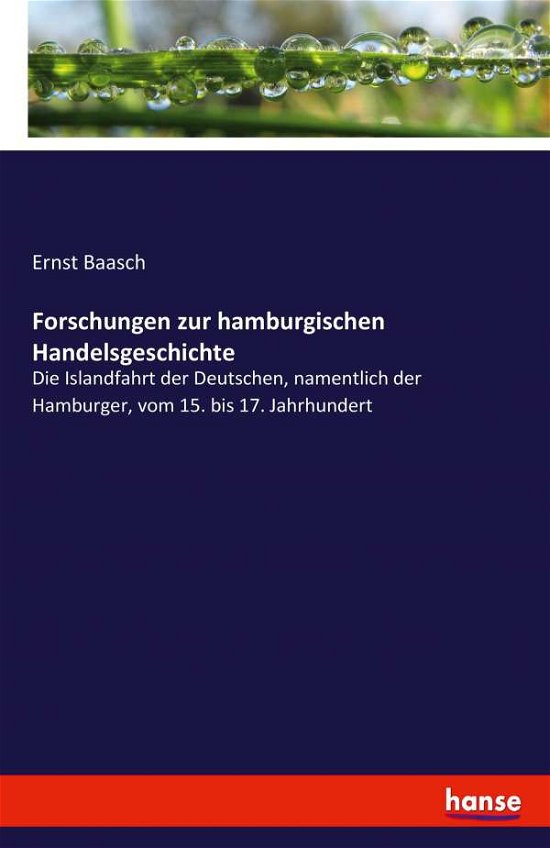 Cover for Ernst Baasch · Forschungen zur hamburgischen Handelsgeschichte: Die Islandfahrt der Deutschen, namentlich der Hamburger, vom 15. bis 17. Jahrhundert (Paperback Bog) (2020)