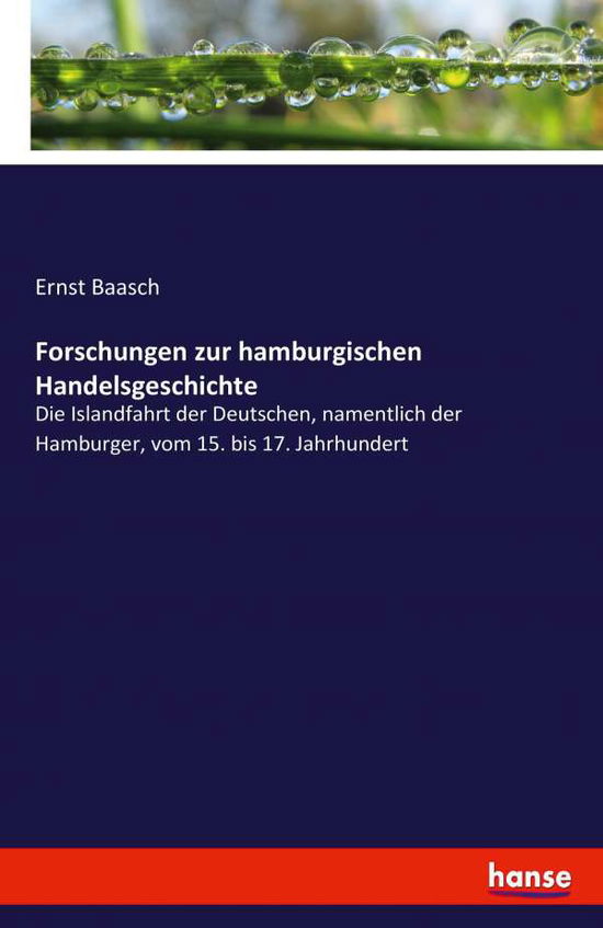 Cover for Ernst Baasch · Forschungen zur hamburgischen Handelsgeschichte: Die Islandfahrt der Deutschen, namentlich der Hamburger, vom 15. bis 17. Jahrhundert (Paperback Book) (2020)