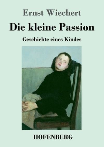 Cover for Ernst Wiechert · Die kleine Passion: Geschichte eines Kindes (Paperback Book) (2021)