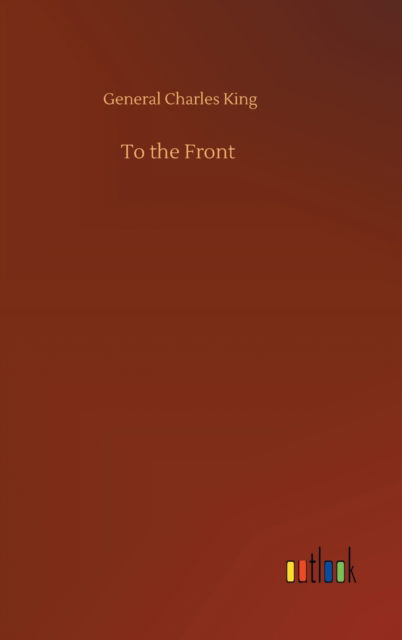 Cover for General Charles King · To the Front (Gebundenes Buch) (2020)