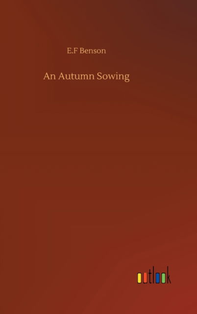 An Autumn Sowing - E F Benson - Książki - Outlook Verlag - 9783752408034 - 4 sierpnia 2020