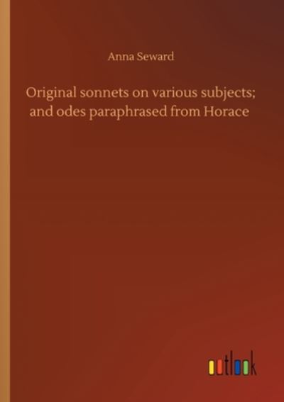 Cover for Anna Seward · Original sonnets on various subjects; and odes paraphrased from Horace (Paperback Book) (2020)