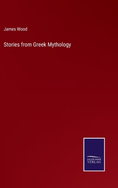 Stories from Greek Mythology - James Wood - Books - Salzwasser-Verlag Gmbh - 9783752523034 - October 29, 2021