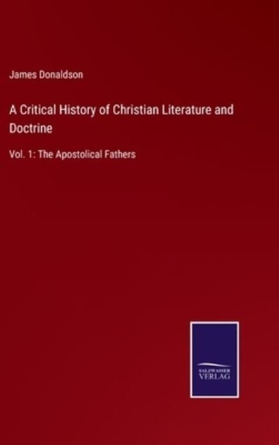 Cover for James Donaldson · A Critical History of Christian Literature and Doctrine (Hardcover Book) (2022)