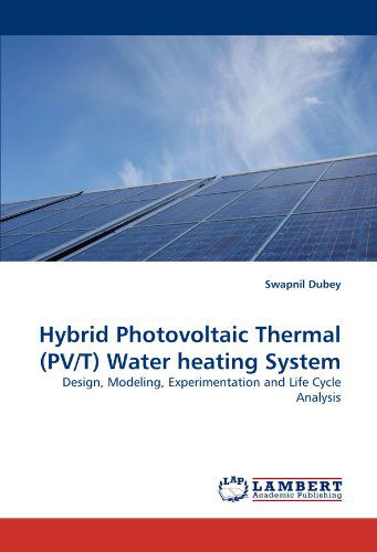 Cover for Swapnil Dubey · Hybrid Photovoltaic Thermal (Pv/t) Water Heating System: Design, Modeling, Experimentation and Life Cycle Analysis (Paperback Book) (2010)