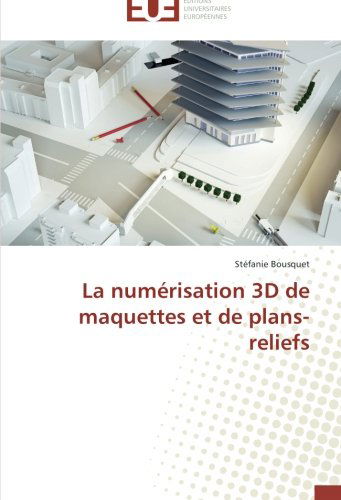 Cover for Stéfanie Bousquet · La Numérisation 3D De Maquettes et De Plans-reliefs (Paperback Book) [French edition] (2018)