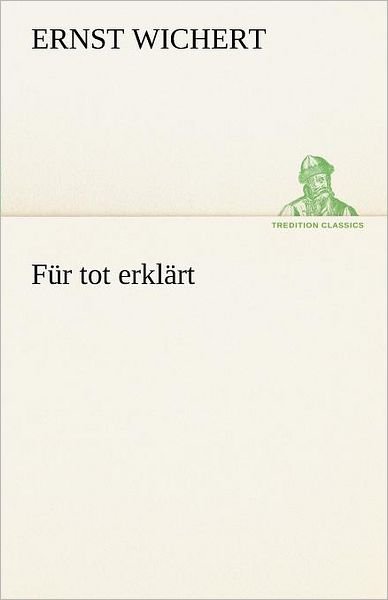 Für Tot Erklärt (Tredition Classics) (German Edition) - Ernst Wichert - Livros - tredition - 9783842415034 - 7 de maio de 2012