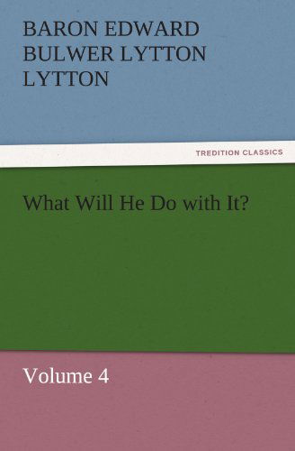 Cover for Baron Edward Bulwer Lytton Lytton · What Will He Do with It?: Volume 4 (Tredition Classics) (Paperback Book) (2011)