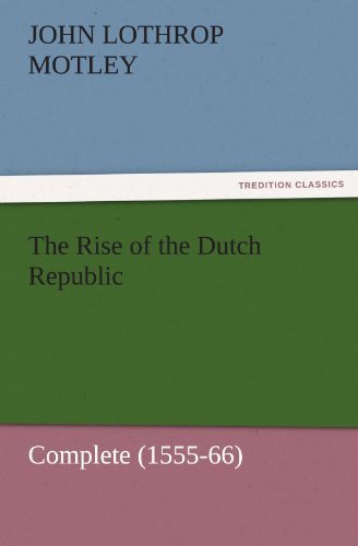 The Rise of the Dutch Republic  -  Complete (1555-66) (Tredition Classics) - John Lothrop Motley - Books - tredition - 9783842457034 - November 21, 2011