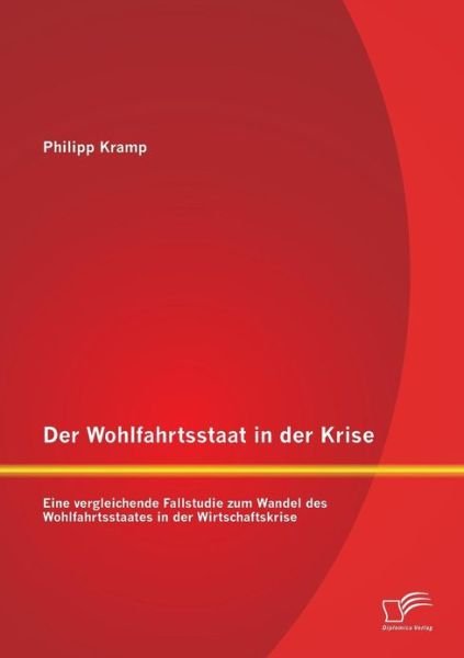 Cover for Philipp Kramp · Der Wohlfahrtsstaat in Der Krise: Eine Vergleichende Fallstudie Zum Wandel Des Wohlfahrtsstaates in Der Wirtschaftskrise (Pocketbok) [German edition] (2013)