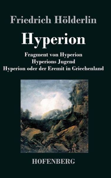 Fragment Von Hyperion / Hyperions Jugend / Hyperion Oder Der Eremit in Griechenland - Friedrich Holderlin - Livres - Hofenberg - 9783843070034 - 19 mai 2016