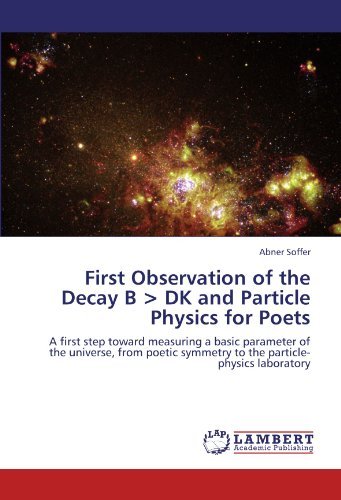 Cover for Abner Soffer · First Observation of the Decay B &lt; Dk and Particle Physics for Poets: a First Step Toward Measuring a Basic Parameter of the Universe, from Poetic Symmetry to the Particle-physics Laboratory (Paperback Bog) (2011)