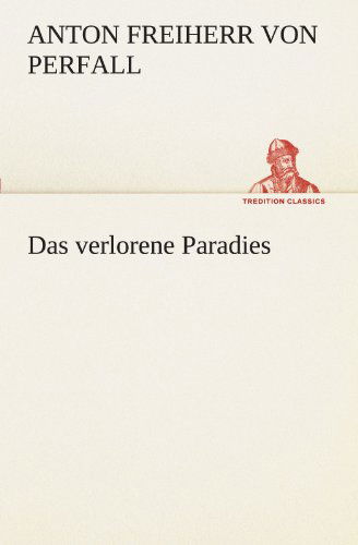 Cover for Anton Freiherr Von Perfall · Das Verlorene Paradies (Tredition Classics) (German Edition) (Paperback Book) [German edition] (2012)