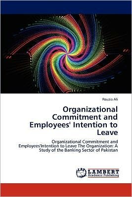 Cover for Fouzia Ali · Organizational Commitment and Employees' Intention to Leave: Organizational Commitment and Employees'intention to Leave the Organization: a Study of the Banking Sector of Pakistan (Paperback Book) (2012)