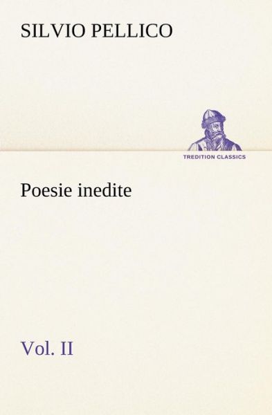 Cover for Silvio Pellico · Poesie Inedite Vol. II (Tredition Classics) (Italian Edition) (Paperback Book) [Italian edition] (2012)