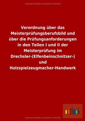 Cover for Ohne Autor · Verordnung Uber Das Meisterprufungsberufsbild Und Uber Die Prufungsanforderungen in den Teilen I Und II Der Meisterprufung Im Drechsler-(elfenbeinschn (German Edition) (Paperback Book) [German edition] (2013)