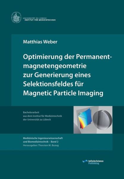 Optimierung der Permanentmagnetengeometrie zur Generierung eines Selektionsfeldes fur Magnetic Particle Imaging - Matthias Weber - Livros - Infinite Science Publishing - 9783945954034 - 14 de agosto de 2015