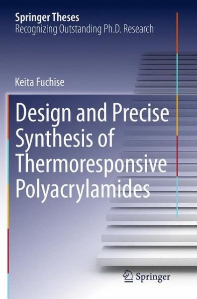 Keita Fuchise · Design and Precise Synthesis of Thermoresponsive Polyacrylamides - Springer Theses (Paperback Bog) [Softcover reprint of the original 1st ed. 2014 edition] (2016)