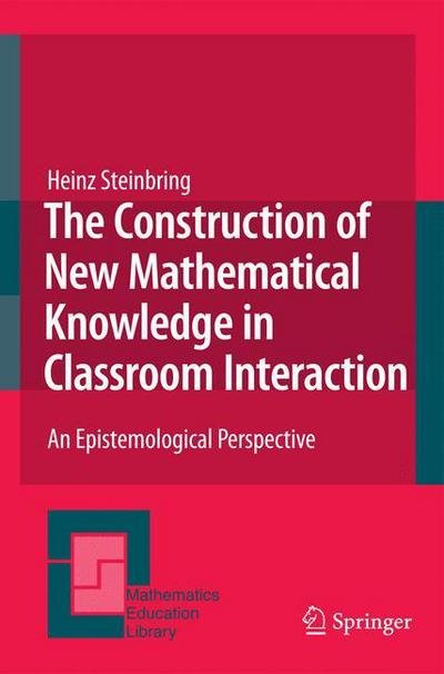 Heinz Steinbring · The Construction of New Mathematical Knowledge in Classroom Interaction: An Epistemological Perspective - Mathematics Education Library (Pocketbok) [1st ed. 2005. 2nd printing 2009 edition] (2009)