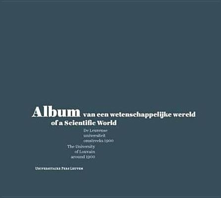 Cover for Album of a Scientific World: The University of Louvain around 1900 - Lipsius Leuven (Hardcover Book) (2012)