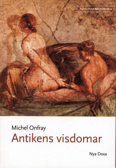 Cover for Michel Onfray · Filosofins mothistoria: Filosofins mothistoria. D. 1, Antikens visdomar (Bok) (2007)