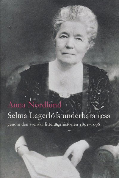 Cover for Anna Nordlund · Selma Lagerlöfs underbara resa genom den svenska litteraturhistorien 1891-1 (Bound Book) (2005)