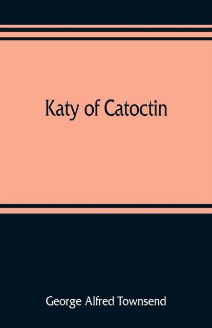 Katy of Catoctin - George Alfred Townsend - Books - Alpha Edition - 9789353809034 - August 1, 2019