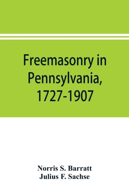 Cover for Norris S Barratt · Freemasonry in Pennsylvania, 1727-1907, as shown by the records of Lodge No. 2, F. and A. M. of Philadelphia from the year A.L. 5757, A.D. 1757 (Paperback Bog) (2019)