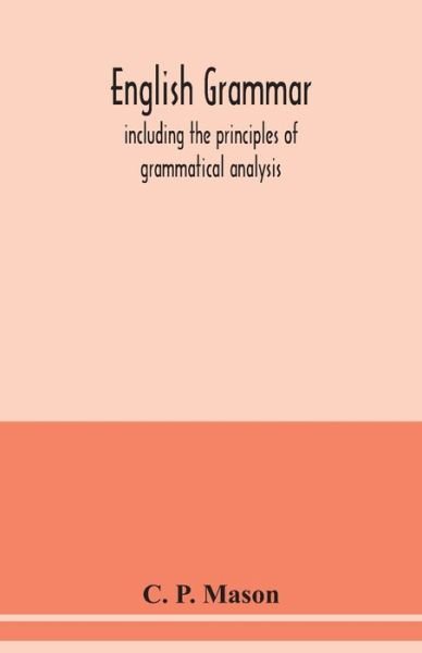 Cover for C P Mason · English grammar: including the principles of grammatical analysis (Pocketbok) (2020)