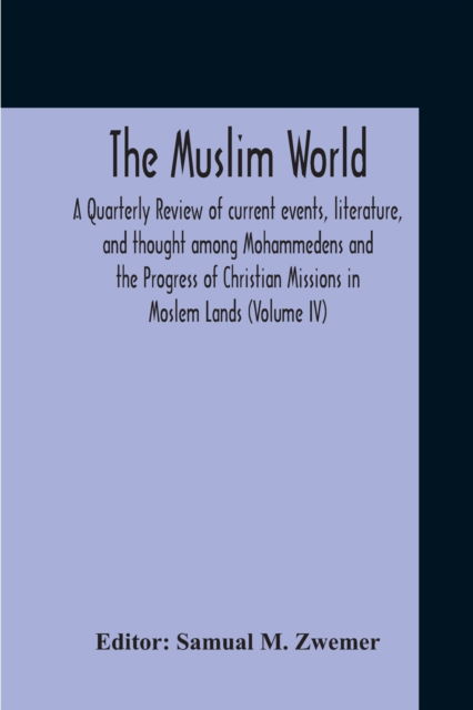 Cover for Samual M Zwemer · The Muslim World; A Quarterly Review Of Current Events, Literature, And Thought Among Mohammedens And The Progress Of Christian Missions In Moslem Lands (Volume Iv) (Paperback Book) (2020)