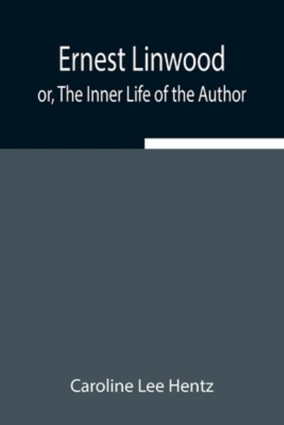 Ernest Linwood; or, The Inner Life of the Author - Caroline Lee Hentz - Books - Alpha Edition - 9789354943034 - August 5, 2021