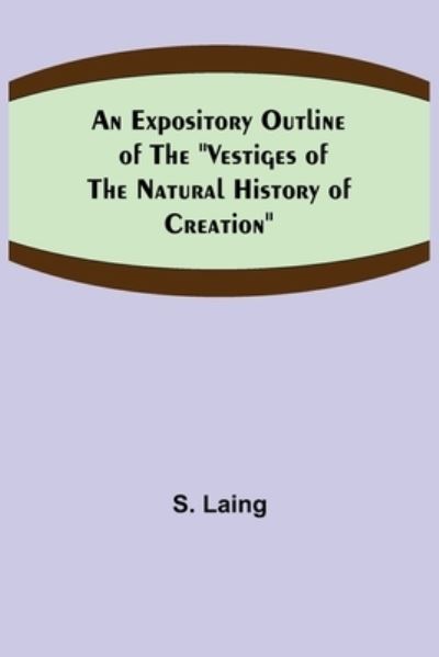 Cover for S. Laing · An Expository Outline of the Vestiges of the Natural History of Creation (Paperback Book) (2021)