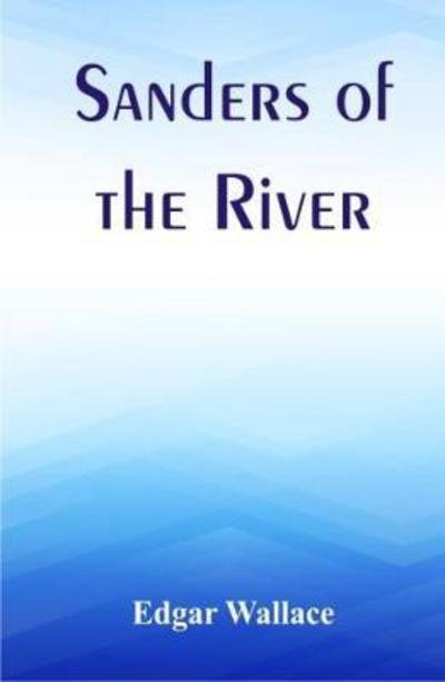 Sanders of the River - Edgar Wallace - Kirjat - Alpha Editions - 9789386780034 - tiistai 31. lokakuuta 2017