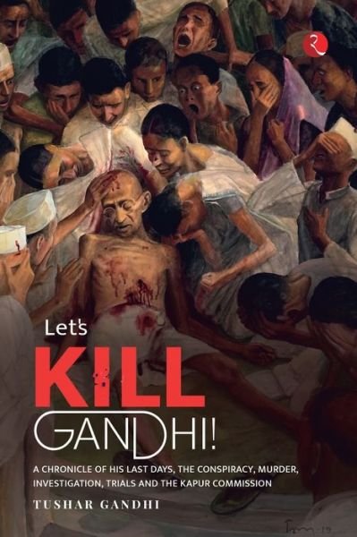 Cover for Tushar Gandhi · Let's Kill Gandhi: Chronicle of His Last Days, the Conspiracy, Murder, Investigation, Trials and the Kapur Commission (Pocketbok) (2021)
