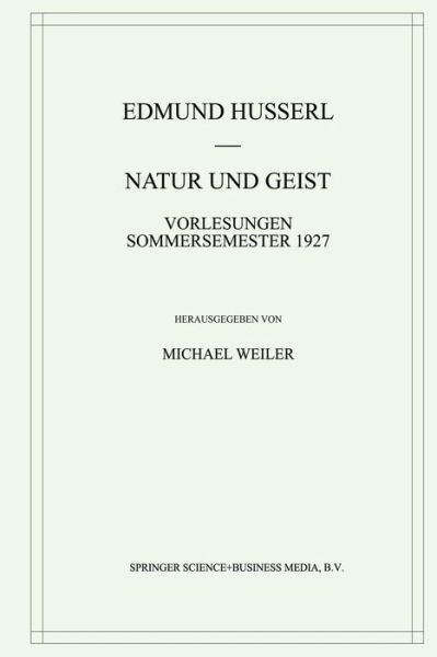 Natur Und Geist: Vorlesungen Sommersemester 1927 - Husserliana: Edmund Husserl - Gesammelte Werke - Edmund Husserl - Bøker - Springer - 9789401038034 - 23. oktober 2012