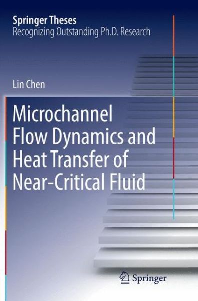 Microchannel Flow Dynamics and Heat Transfer of Near-Critical Fluid - Springer Theses - Lin Chen - Books - Springer Verlag, Singapore - 9789811097034 - June 16, 2018
