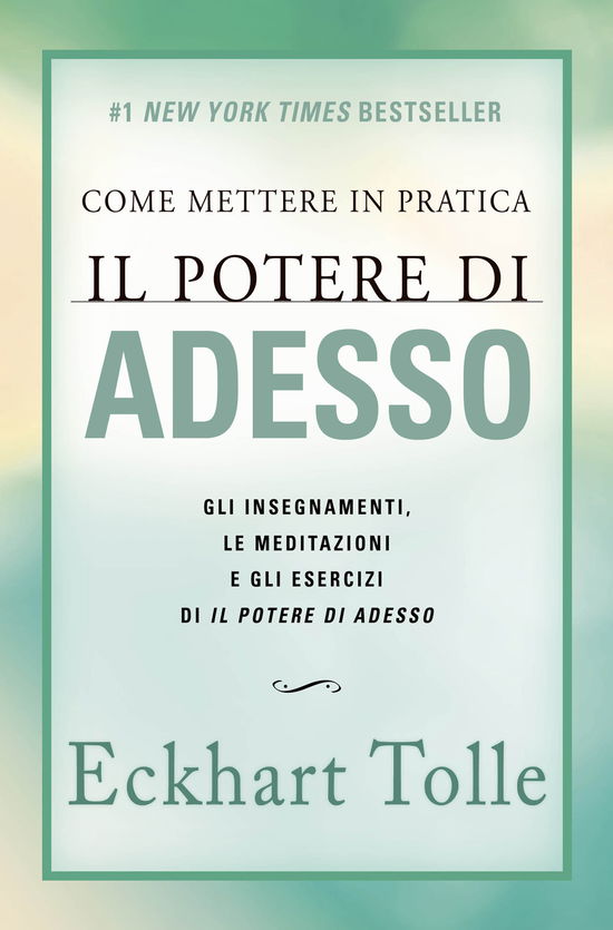 Cover for Eckhart Tolle · Come Mettere In Pratica Il Potere Di Adesso. Gli Insegnamenti, Le Meditazioni E Gli Esercizi Di Il Potere Di Adesso. Nuova Ediz. (Book)