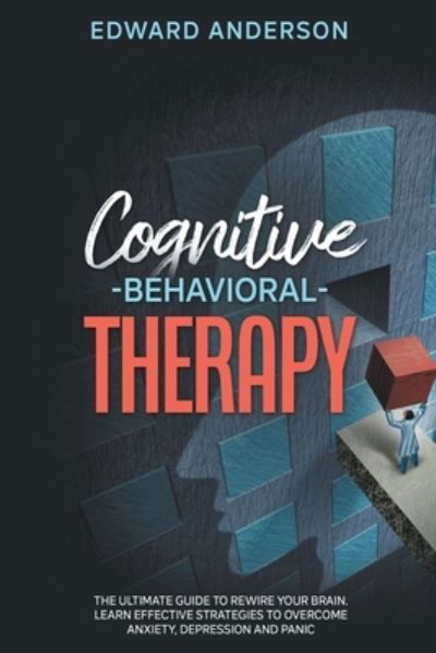 Cover for Edward Anderson · Cognitive Behavioral Therapy: The Ultimate Guide to Rewire Your Brain. Learn Effective Strategies to Overcome Anxiety, Depression and Panic. (Taschenbuch) (2021)