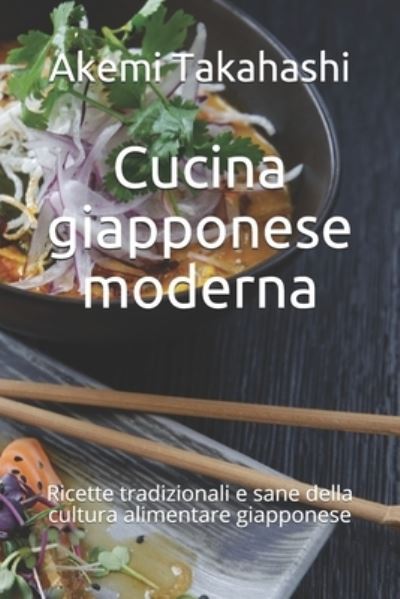 Cover for Akemi Takahashi · Cucina giapponese moderna: Ricette tradizionali e sane della cultura alimentare giapponese (Paperback Book) (2021)