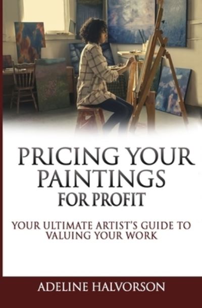 Cover for Adeline Halvorson · Pricing Your Paintings for Profit: Your ultimate artist's guide to valuing your work (Paperback Book) (2021)