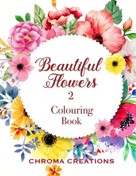 Cover for Chroma Creations · Beautiful Flowers 2 Colouring Book: Large print for Adults (Taschenbuch) (2020)