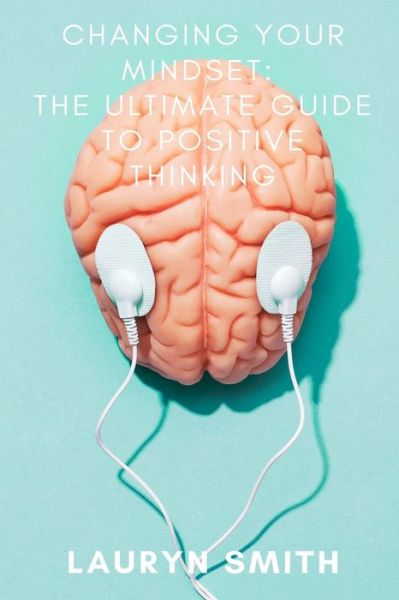 Cover for Lauryn Smith · Changing Your Mindset - The Ultimate Guide to Positive Thinking (Pocketbok) (2020)