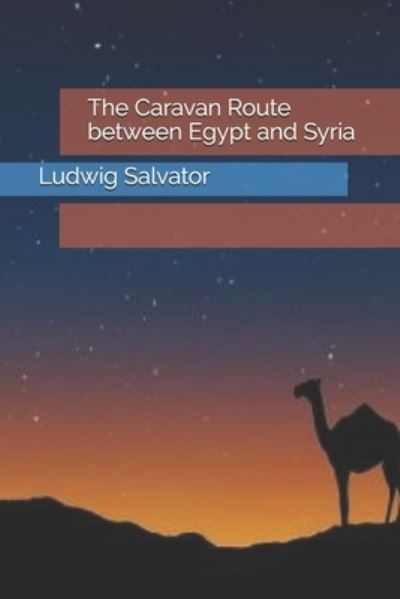 Cover for Ludwig Salvator · The Caravan Route between Egypt and Syria (Paperback Book) (2021)