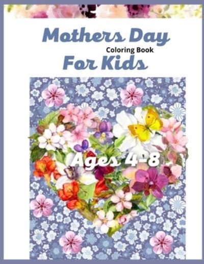 Cover for MD Asaduzzaman · Mother's Day Coloring Book For Kids Ages 4-8: 32 Large Print Relaxing Images For Incredible Moms (Taschenbuch) (2021)