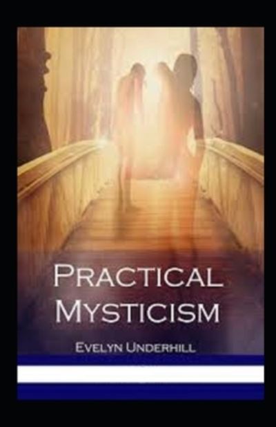 Practical Mysticism Illustrated - Evelyn Underhill - Książki - Independently Published - 9798747006034 - 1 maja 2021