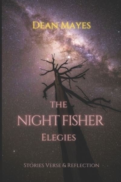 The Night Fisher Elegies: Stories Verse & Reflection - Dean Mayes - Kirjat - Independently Published - 9798842497034 - torstai 28. heinäkuuta 2022