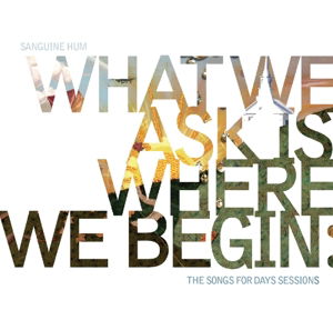 Cover for Sanguine Hum · What We Ask Is Where We Begin: The Songs For Days Sessions (CD) (2016)