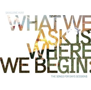Cover for Sanguine Hum · What We Ask Is Where We Begin: The Songs For Days Sessions (CD) (2016)