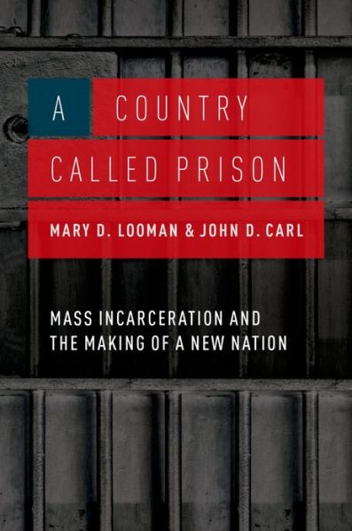 Cover for Looman, Mary (Psychologist, Psychologist, Oklahoma Department of Corrections) · A Country Called Prison: Mass Incarceration and the Making of a New Nation (Hardcover Book) (2015)