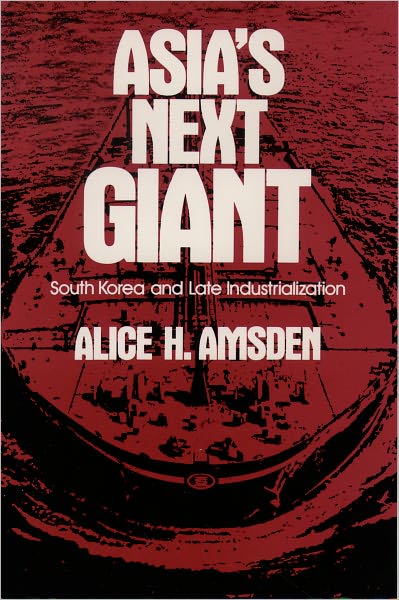 Cover for Amsden, Alice H. (Visiting Professor at Massachusetts Institute of Technology, Visiting Professor at Massachusetts Institute of Technology, on leave from Harvard Business School) · Asia's Next Giant: South Korea and Late Industrialization (Paperback Book) (1992)